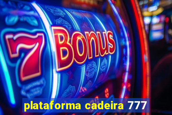 plataforma cadeira 777